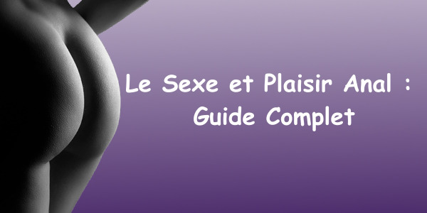 Le Sexe et Plaisir Anal : Guide Complet pour Hommes et Femmes