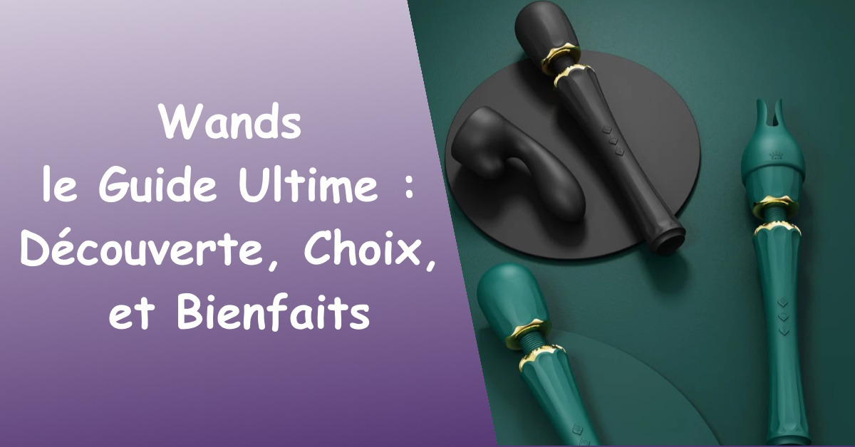 Le Guide Ultime des Wands : Découverte, Choix et Bienfaits